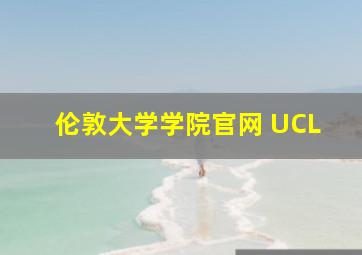 伦敦大学学院官网 UCL